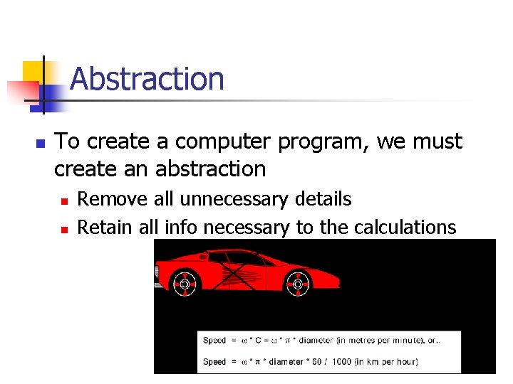 Abstraction n To create a computer program, we must create an abstraction n n