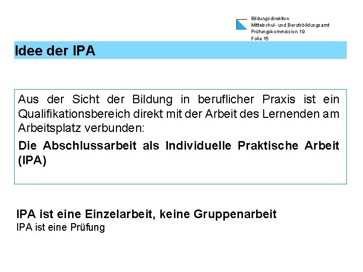 Bildungsdirektion Mittelschul- und Berufsbildungsamt Prüfungskommission 19 Folie 15 Idee der IPA Aus der Sicht