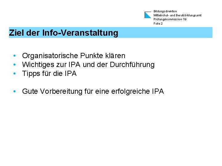 Bildungsdirektion Mittelschul- und Berufsbildungsamt Prüfungskommission 19 Folie 2 Ziel der Info-Veranstaltung • Organisatorische Punkte