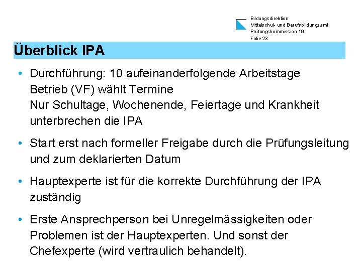 Bildungsdirektion Mittelschul- und Berufsbildungsamt Prüfungskommission 19 Folie 23 Überblick IPA • Durchführung: 10 aufeinanderfolgende