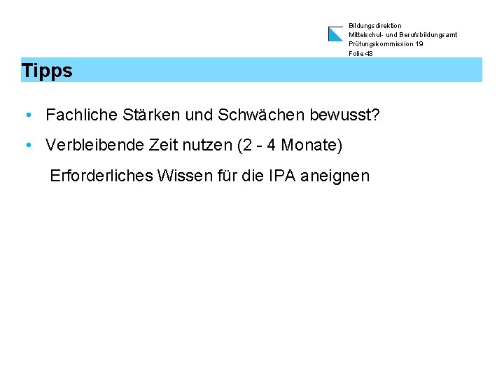 Bildungsdirektion Mittelschul- und Berufsbildungsamt Prüfungskommission 19 Folie 43 Tipps • Fachliche Stärken und Schwächen