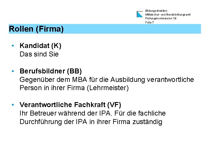 Bildungsdirektion Mittelschul- und Berufsbildungsamt Prüfungskommission 19 Folie 7 Rollen (Firma) • Kandidat (K) Das