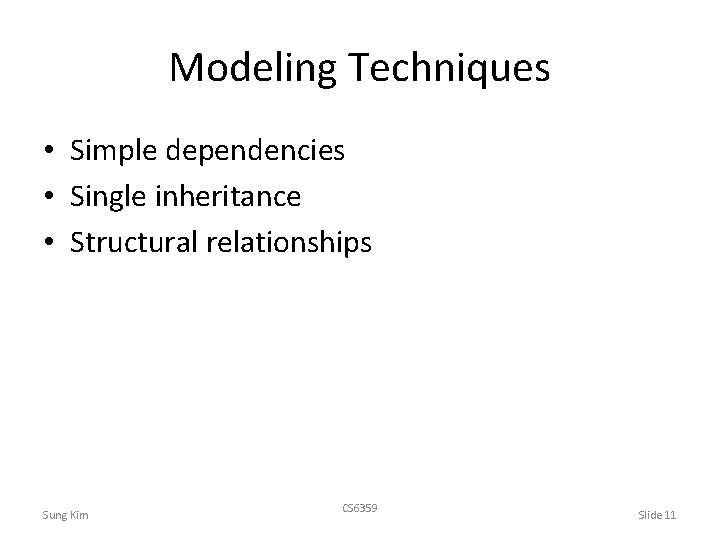 Modeling Techniques • Simple dependencies • Single inheritance • Structural relationships Sung Kim CS