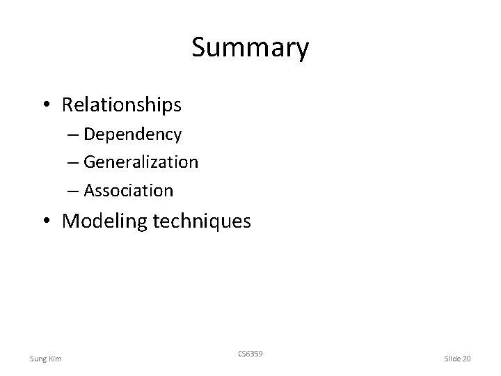 Summary • Relationships – Dependency – Generalization – Association • Modeling techniques Sung Kim