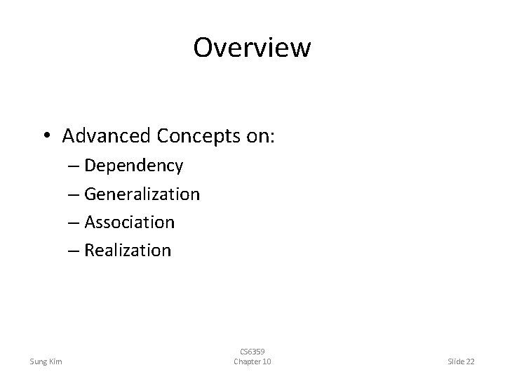 Overview • Advanced Concepts on: – Dependency – Generalization – Association – Realization Sung
