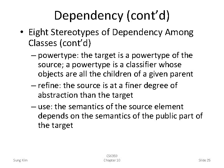 Dependency (cont’d) • Eight Stereotypes of Dependency Among Classes (cont’d) – powertype: the target