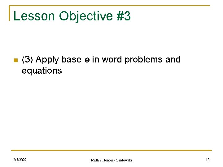 Lesson Objective #3 n (3) Apply base e in word problems and equations 2/5/2022