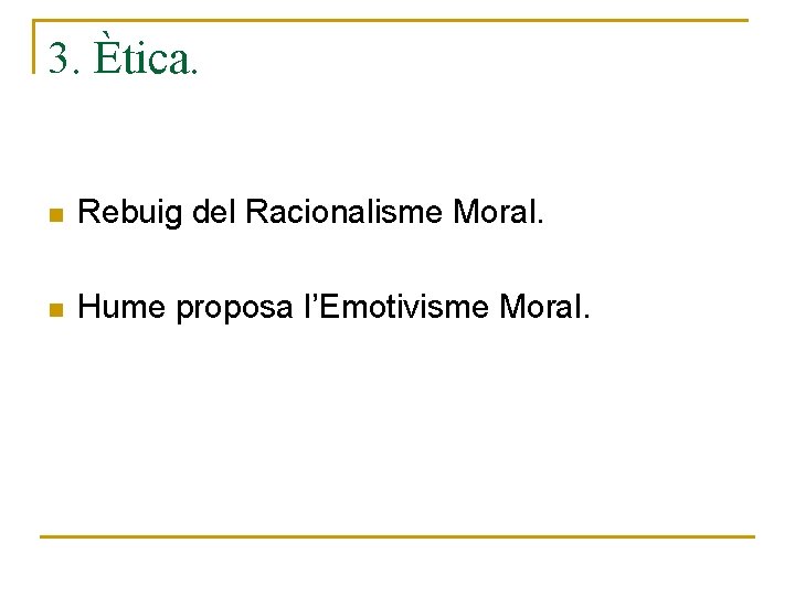 3. Ètica. n Rebuig del Racionalisme Moral. n Hume proposa l’Emotivisme Moral. 