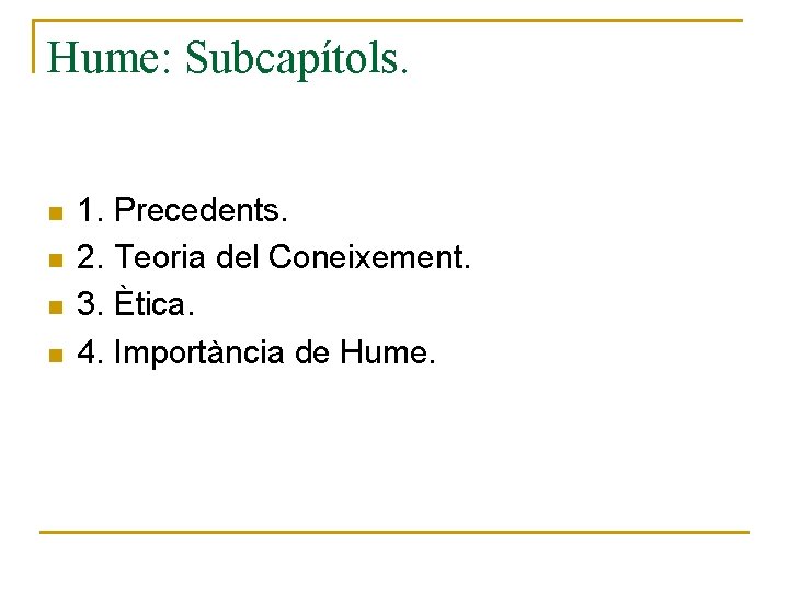 Hume: Subcapítols. n n 1. Precedents. 2. Teoria del Coneixement. 3. Ètica. 4. Importància