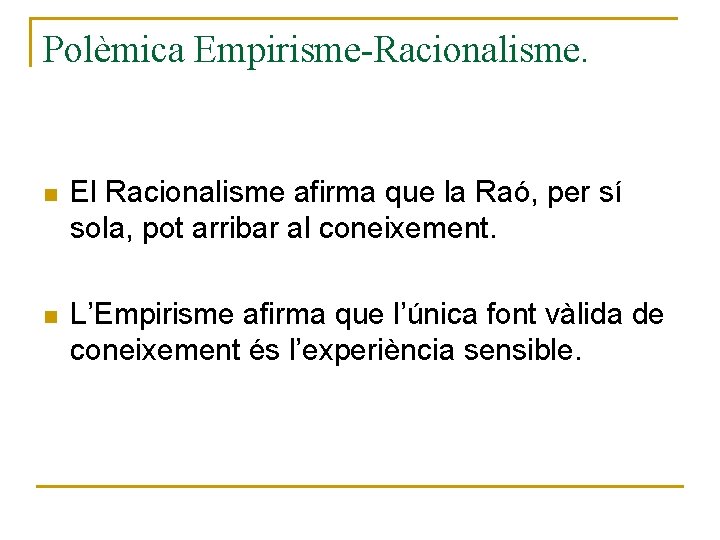 Polèmica Empirisme-Racionalisme. n El Racionalisme afirma que la Raó, per sí sola, pot arribar