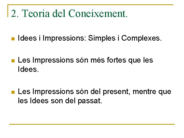 2. Teoria del Coneixement. n Idees i Impressions: Simples i Complexes. n Les Impressions