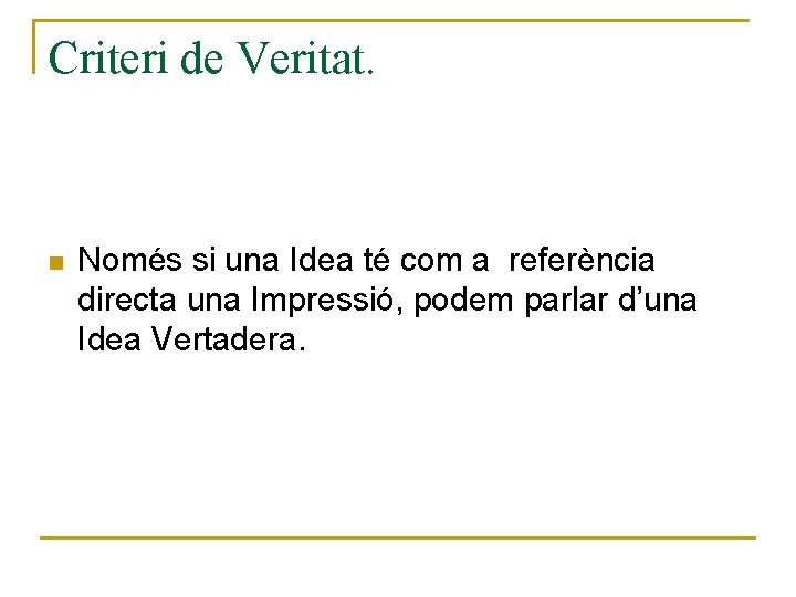 Criteri de Veritat. n Només si una Idea té com a referència directa una