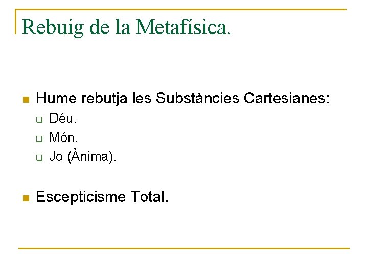 Rebuig de la Metafísica. n Hume rebutja les Substàncies Cartesianes: q q q n