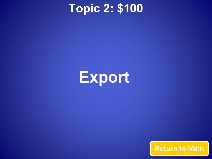 Topic 2: $100 Export Return to Main 