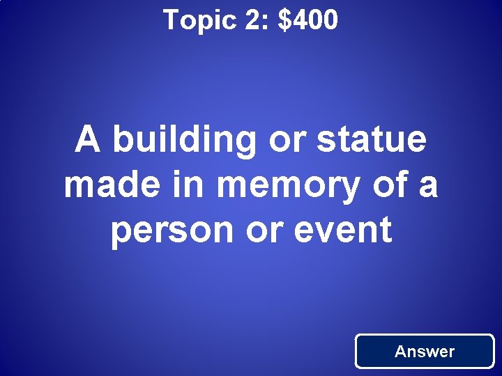 Topic 2: $400 A building or statue made in memory of a person or