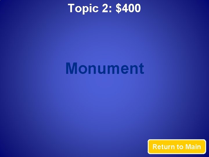Topic 2: $400 Monument Return to Main 