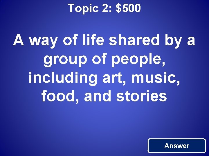 Topic 2: $500 A way of life shared by a group of people, including