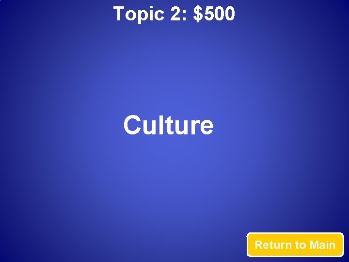 Topic 2: $500 Culture Return to Main 