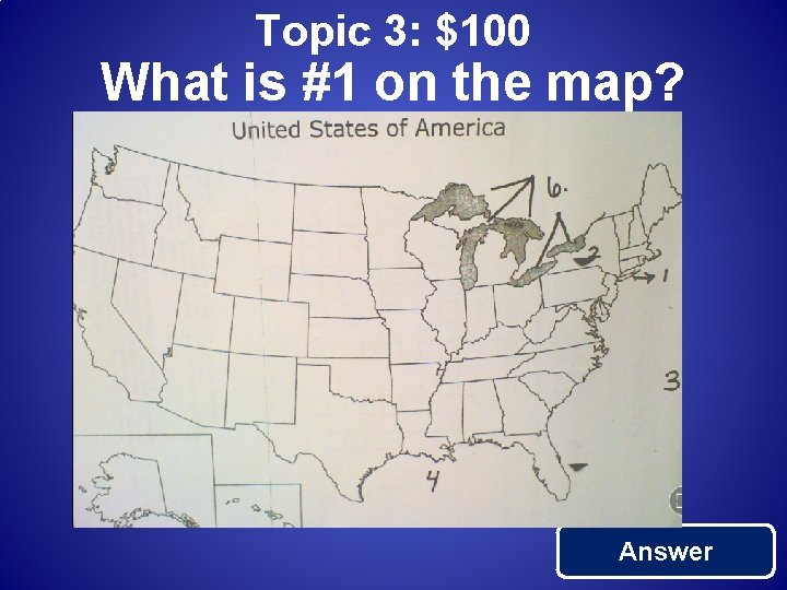 Topic 3: $100 What is #1 on the map? Answer 