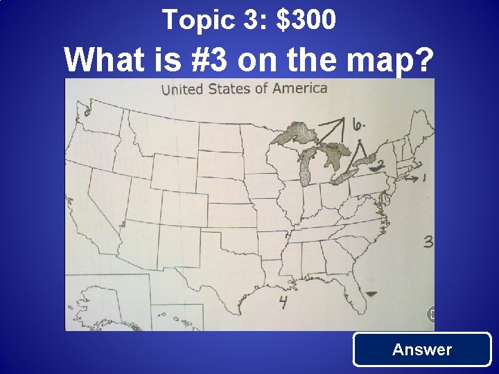 Topic 3: $300 What is #3 on the map? Answer 