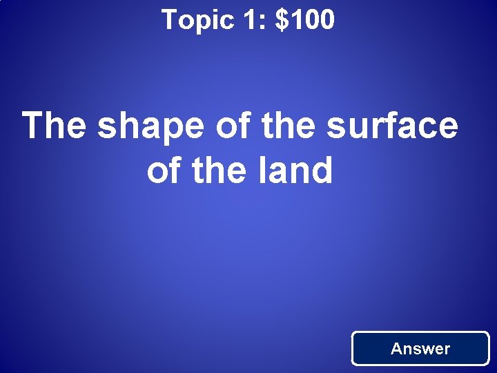 Topic 1: $100 The shape of the surface of the land Answer 