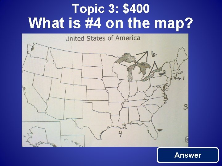 Topic 3: $400 What is #4 on the map? Answer 