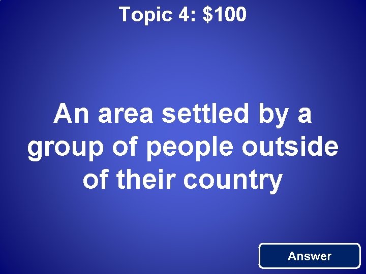 Topic 4: $100 An area settled by a group of people outside of their