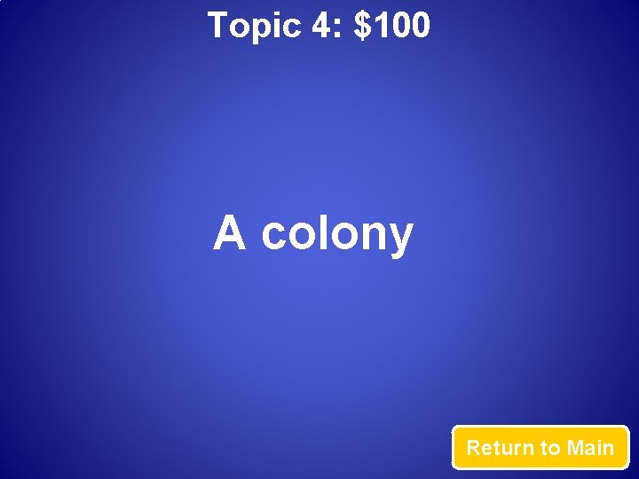 Topic 4: $100 A colony Return to Main 