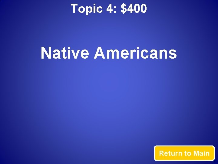 Topic 4: $400 Native Americans Return to Main 