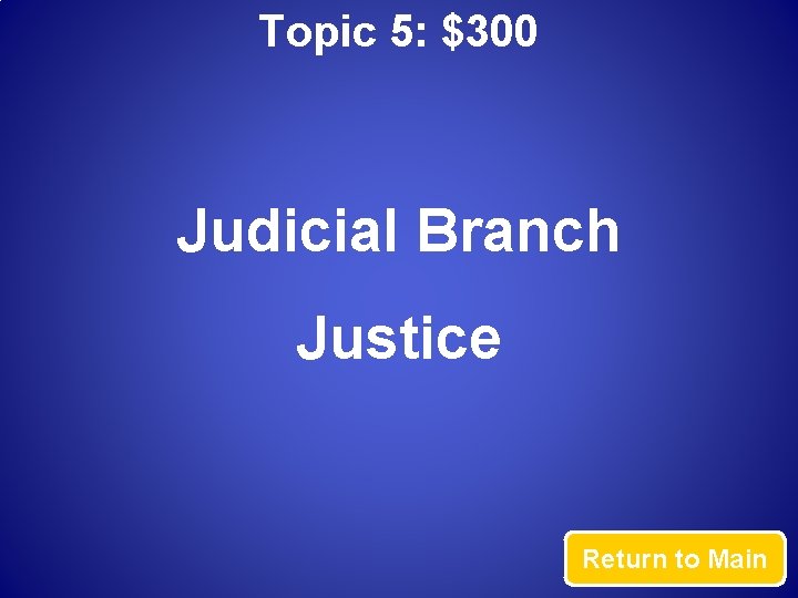 Topic 5: $300 Judicial Branch Justice Return to Main 