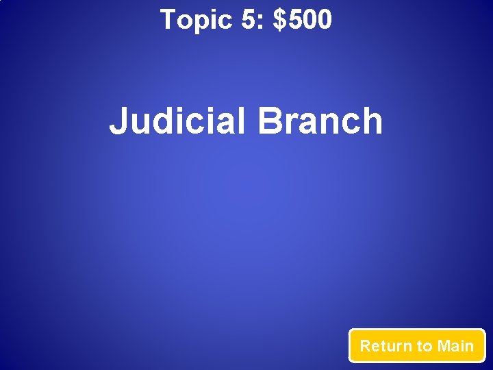 Topic 5: $500 Judicial Branch Return to Main 