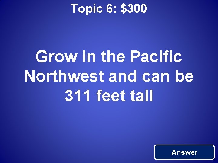 Topic 6: $300 Grow in the Pacific Northwest and can be 311 feet tall