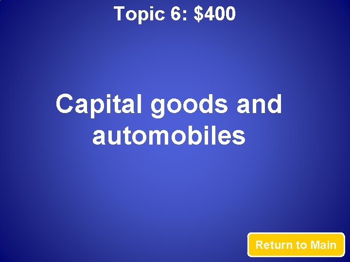 Topic 6: $400 Capital goods and automobiles Return to Main 