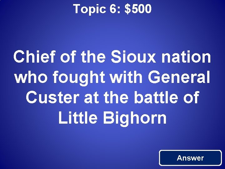 Topic 6: $500 Chief of the Sioux nation who fought with General Custer at