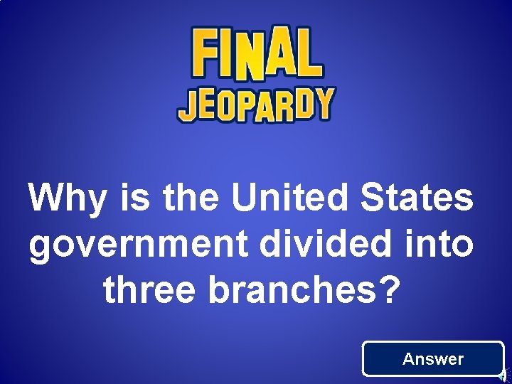 Why is the United States government divided into three branches? Answer 