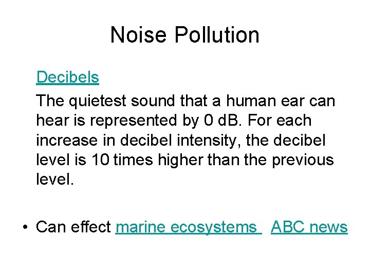 Noise Pollution • Decibels • The quietest sound that a human ear can hear