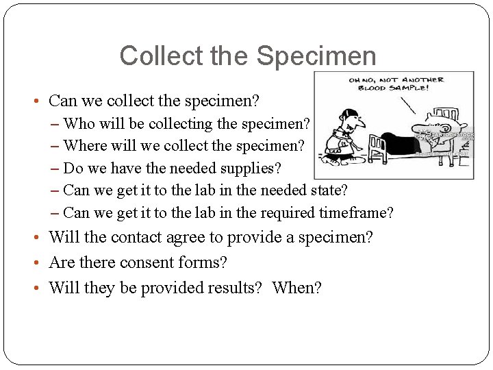 Collect the Specimen • Can we collect the specimen? – Who will be collecting