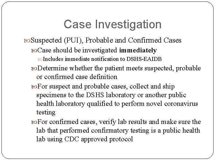 Case Investigation Suspected (PUI), Probable and Confirmed Cases Case should be investigated immediately Includes