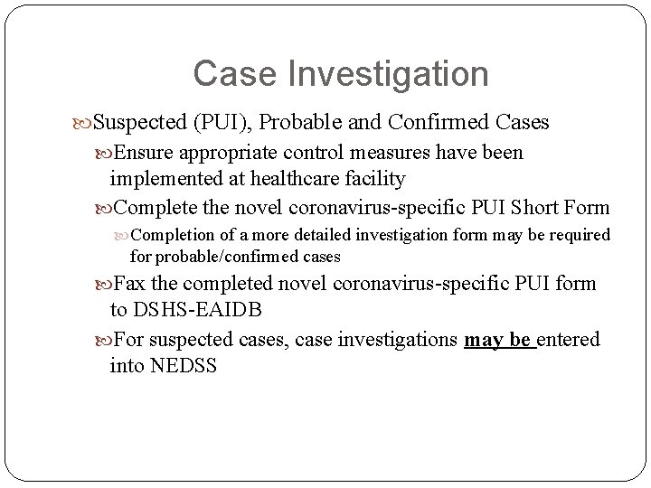 Case Investigation Suspected (PUI), Probable and Confirmed Cases Ensure appropriate control measures have been