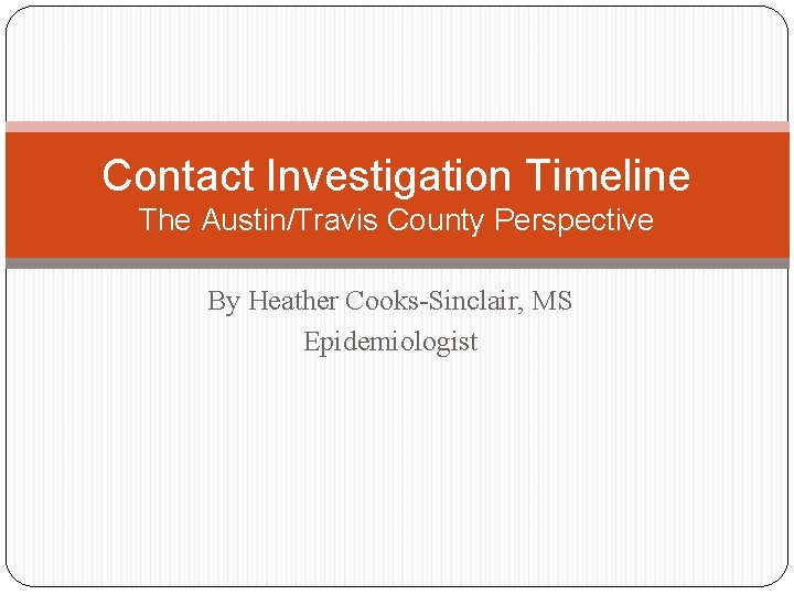 Contact Investigation Timeline The Austin/Travis County Perspective By Heather Cooks-Sinclair, MS Epidemiologist 