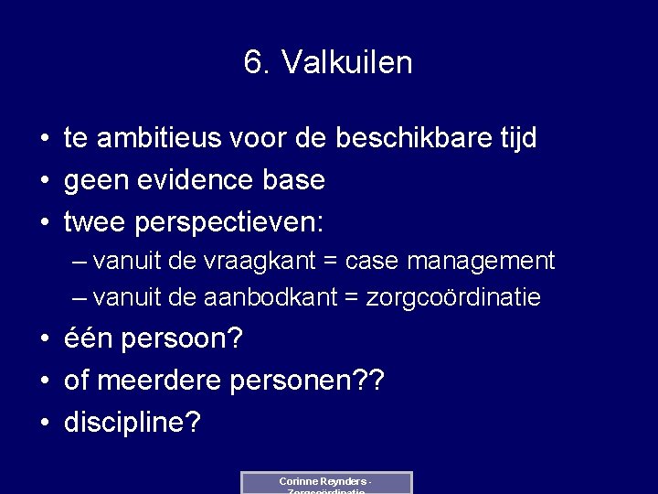 6. Valkuilen • te ambitieus voor de beschikbare tijd • geen evidence base •