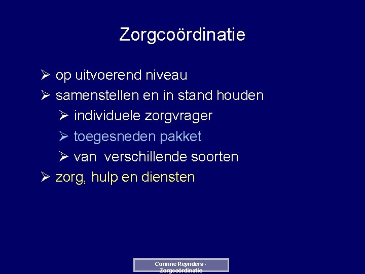 Zorgcoördinatie Ø op uitvoerend niveau Ø samenstellen en in stand houden Ø individuele zorgvrager