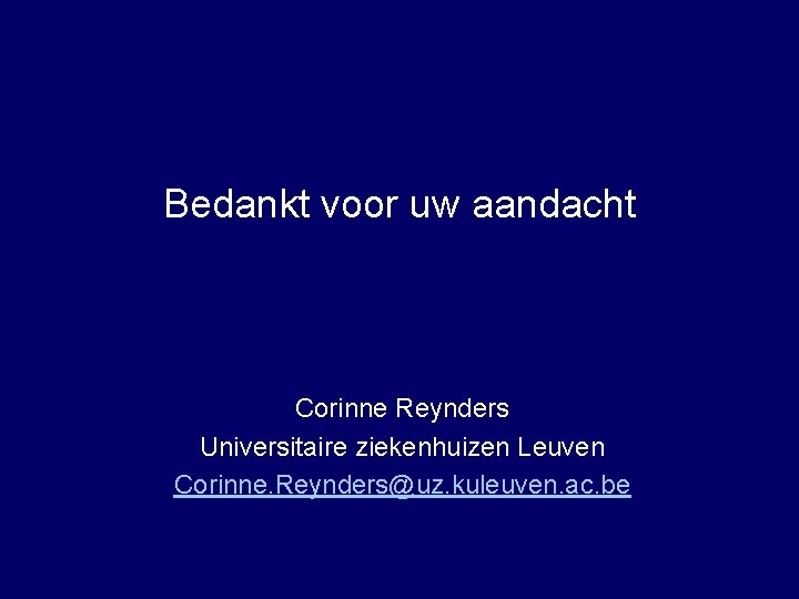 Bedankt voor uw aandacht Corinne Reynders Universitaire ziekenhuizen Leuven Corinne. Reynders@uz. kuleuven. ac. be