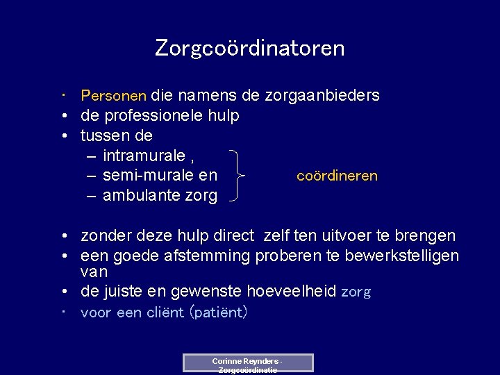 Zorgcoördinatoren • Personen die namens de zorgaanbieders • de professionele hulp • tussen de