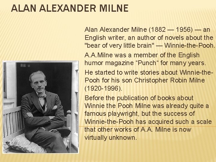 ALAN ALEXANDER MILNE Alan Alexander Milne (1882 — 1956) — an English writer, an