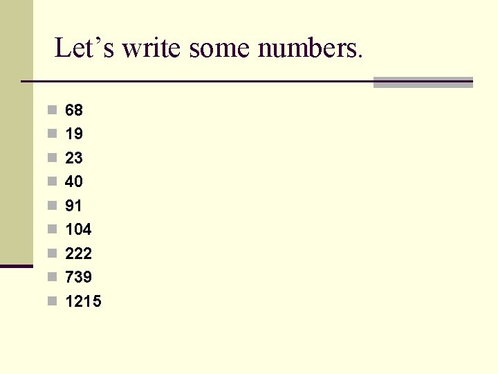 Let’s write some numbers. n 68 n 19 n 23 n 40 n 91