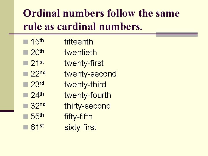 Ordinal numbers follow the same rule as cardinal numbers. n n n n n