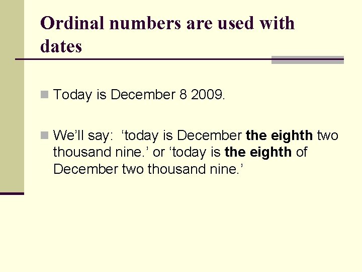 Ordinal numbers are used with dates n Today is December 8 2009. n We’ll