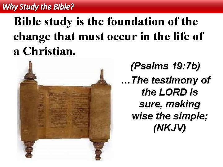 Why Study the Bible? Bible study is the foundation of the change that must