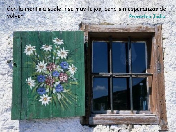 Con la mentira suele irse muy lejos, pero sin esperanzas de volver. Proverbio Judío